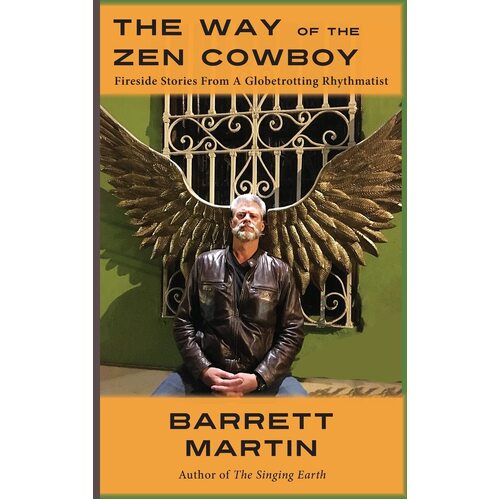 The Way Of The Zen Cowboy: Fireside Stories From A Globetrotting Rhythmatist