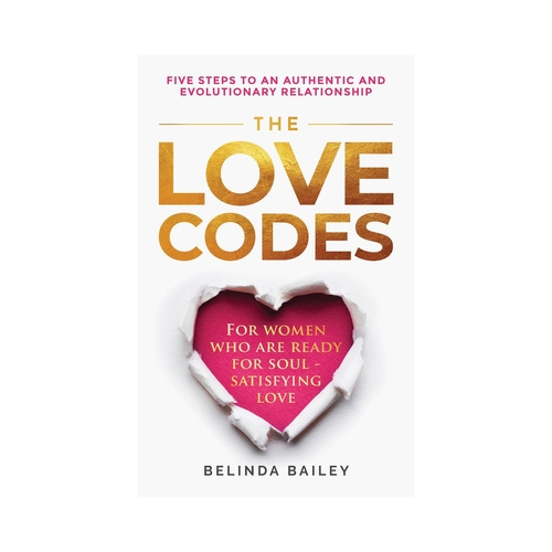 The Love Codes: Five Steps to an Authentic and Evolutionary Relationship - Belinda Bailey