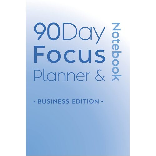 90 Day Focus Planner &amp; Notebook: Business Edition - Katie Nicholson