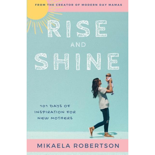 Rise and Shine: 101 Days of Inspiration for New Mothers - Children&#39;s Book