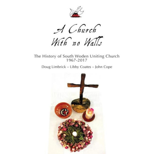 A Church With no Walls -A History of the South Woden Uniting Church 1967 - 2017 Book