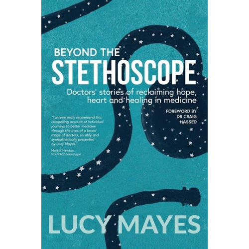Beyond the Stethoscope -Doctors&#39; Stories of Reclaiming Hope, Heart and Healing in Medicine Book