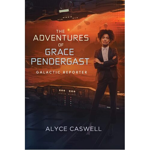 The Adventures of Grace Pendergast, Galactic Reporter  - Alyce Caswell
