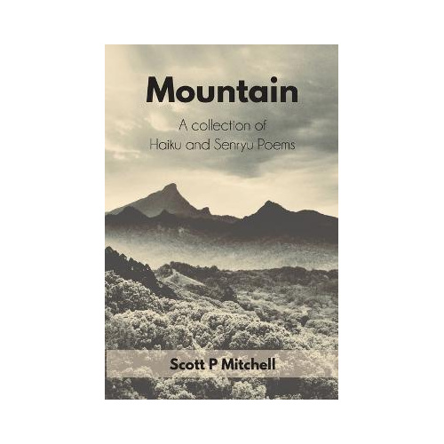 Mountain: A Collection of Haiku and Senryu Poems - Scott P Mitchell