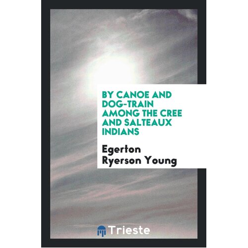 By Canoe and Dog-Train Among the Cree and Salteaux Indians Paperback Book