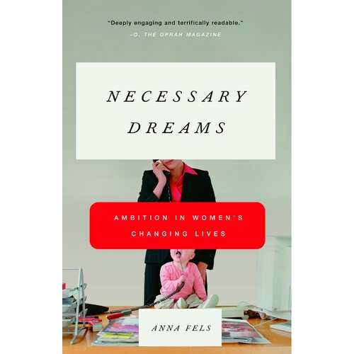 Necessary Dreams: Ambition in Women&#39;s Changing Lives Anna Fels Paperback Book