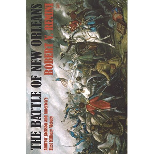 Battle of New Orleans: Andrew Jackson and America&#39;s First Military Victory
