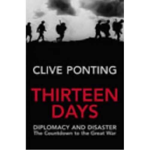 Thirteen Days: The Road to the First World War -Clive Ponting Book