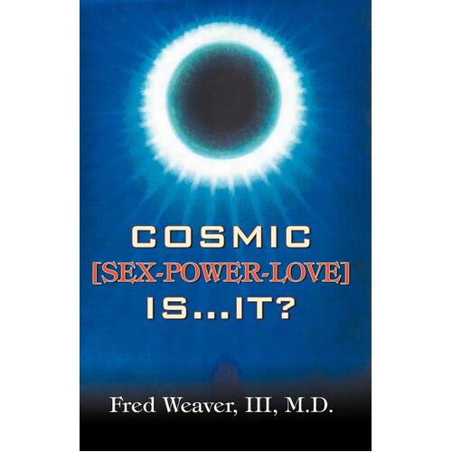 Cosmic [Sex, Power, Love] Is.It? Fred Weaver III M. D. Paperback Book