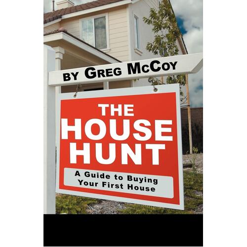 The House Hunt: A Guide to Buying Your First House Greg McCoy Paperback Book
