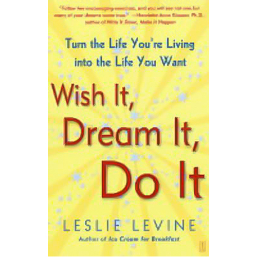 Wish it, Dream it, Do it: Turn the Life You&#39;re Living into the Life You Want - 