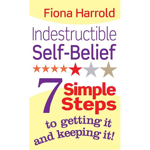 Indestructible Self-Belief: 7 Simple Steps to Getting it and Keeping It