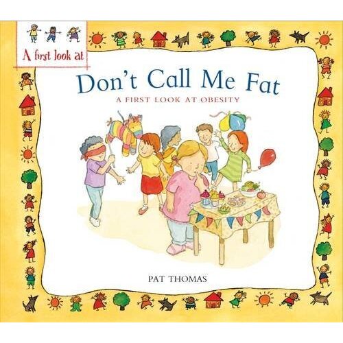 Obesity: Don&#39;t Call Me Fat (A First Look At) - Children&#39;s Book