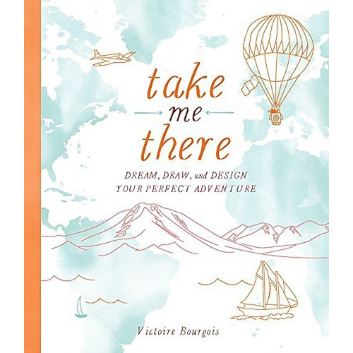 Take Me There: Dream, Draw, and Design Your Perfect Adventure - Art Book