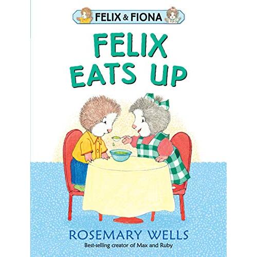 Felix Eats Up: Felix and Fiona -Rosemary Wells,Rosemary Wells Children&#39;s Book