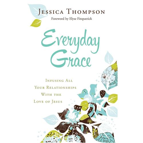 Everyday Grace: Infusing All Your Relationships with the Love of Jesus