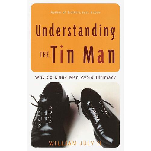 Understanding the Tin Man: Why So Many Men Avoid Intimacy Paperback Book