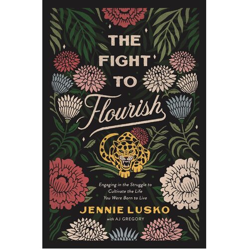 The Fight To Flourish: Engaging In The Struggle To Cultivate The Life You Were Born To Live - Jennie Lusko