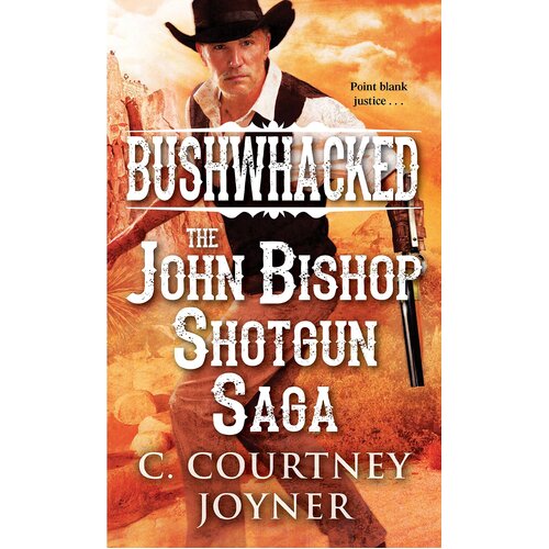 Bushwhacked: The John Bishop Shotgun Saga C. Courtney Joyner Paperback Book