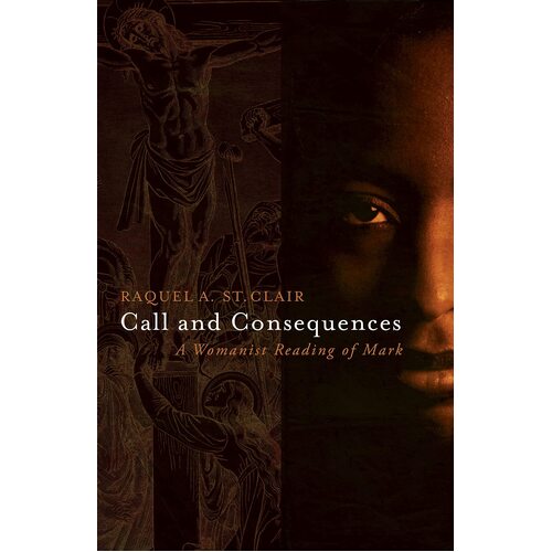 Call and Consequences: A Womanist Reading of Mark - Raquel A. St. Clair
