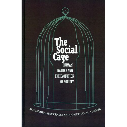 The Social Cage: Human Nature and the Evolution of Society - Alexandra Maryanski