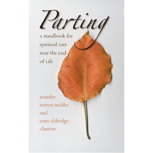 Parting: A Handbook for Spiritual Care Near the End of Life Paperback Book