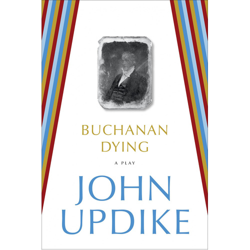 Buchanan Dying: A Play -John Updike Novel Book