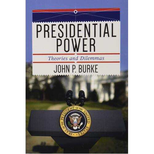 Presidential Power: Theories and Dilemmas John P. Burke Paperback Book