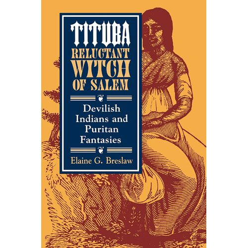Tituba, Reluctant Witch of Salem: Devilish Indians and Puritan Fantasies: 19 - Elaine G. Breslaw