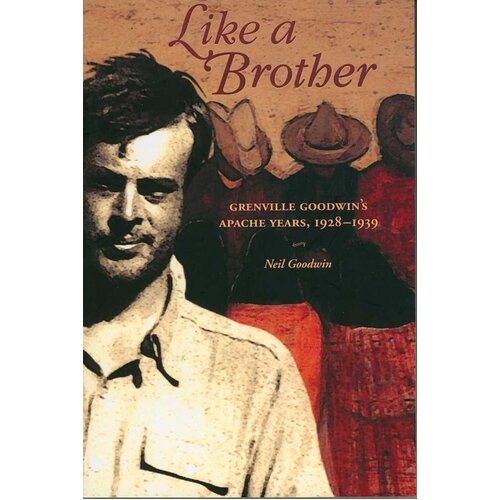 Like a Brother: Grenville Goodwin&#39;s Apache Years, 1928-1939 Paperback Book