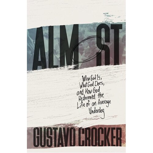 Almost: Who God Is, What God Does, and How God Redeemed the Life of an Average Underdog - Gustavo Crocker