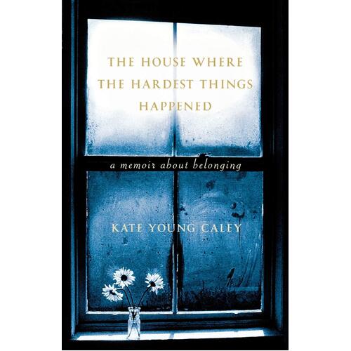 The House Where the Hardest Things Happen: A Spiritual Memoir About Belonging