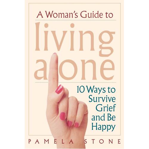A Woman&#39;s Guide to Living Alone: 10 Ways to Survive Grief and Be Happy