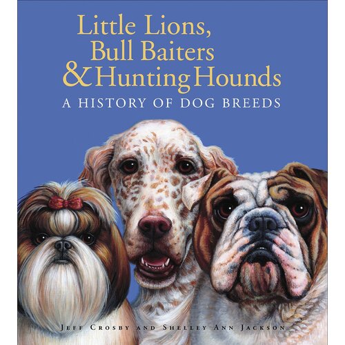 Little Lions, Bull Baiters &amp; Hunting Hounds: A History of Dog Breeds
