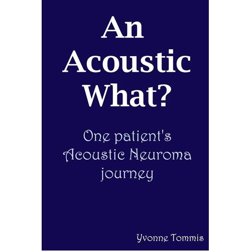 An Acoustic What? One Patient&#39;s Acoustic Neuroma Journey Paperback Book