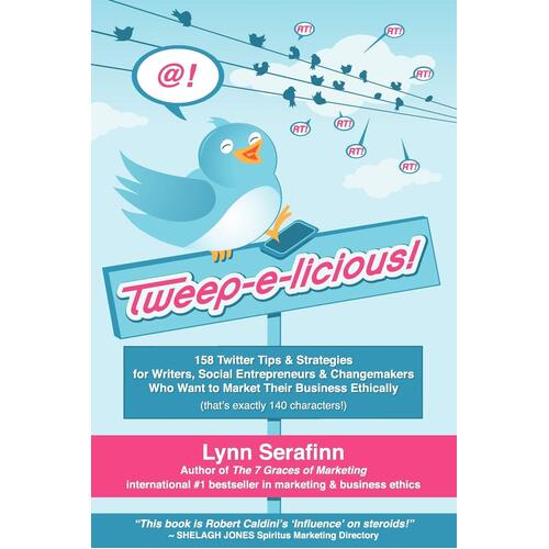 Tweep-E-Licious! 158 Twitter Tips &amp; Strategies for Writers, Social Entrepreneurs &amp; Changemakers Who Want to Market Their Business Ethically Book