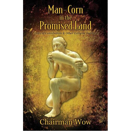 Man-Corn in the Promised Land: Tales of Cannibalism &amp; Other Extreme Folklore