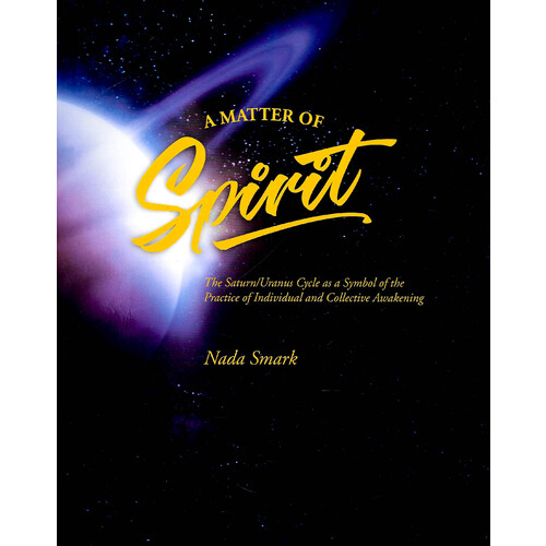 A Matter of Spirit -The Saturn/Uranus Cycle as a Symbol of the Practice of Individual and Collective Awakening Book