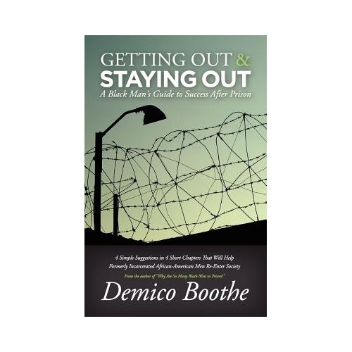Getting Out &amp; Staying Out: A Black Mans Guide to Success After Prison - Demico Boothe