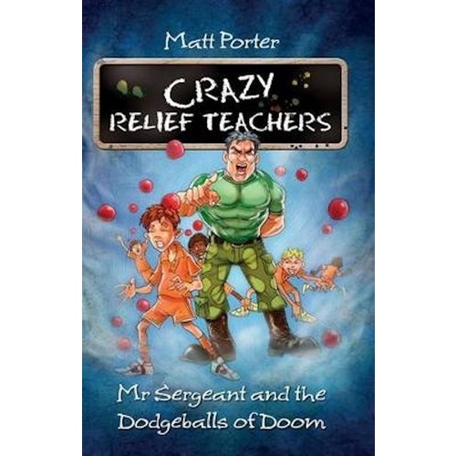 Mr Sergeant and the Dodgeballs of Doom: Crazy Relief Teachers - Children&#39;s Book