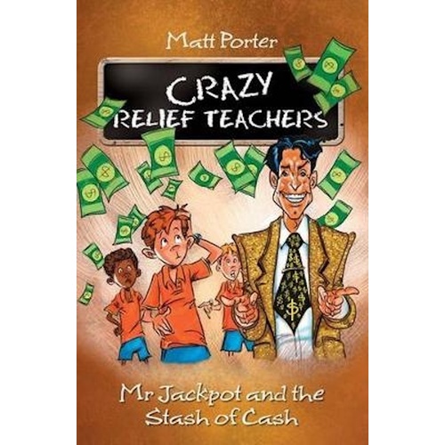 Mr Jackpot and the Stash of Cash: Crazy Relief Teachers - Children&#39;s Book