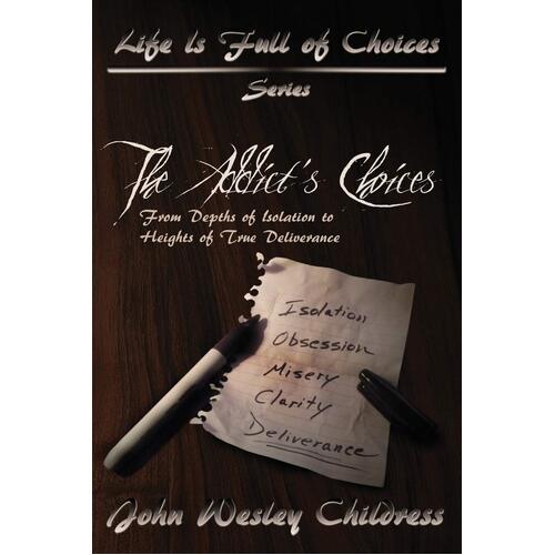 The Addict&#39;s Choices--From Depths of Isolation to Heights of True Deliverance