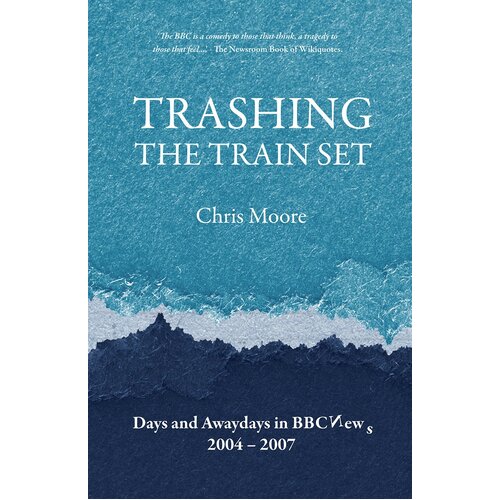 Trashing the Trainset: Days and Awaydays in BBC News, 2004 - 2007 Paperback
