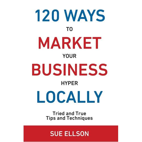 120 Ways to Market Your Business Hyper Locally Book