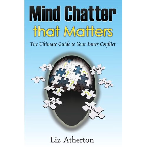 Mind Chatter That Matters: The Ultimate Guide to Your Inner Conflict - Liz Atherton
