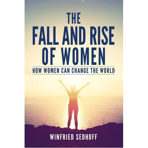 The Fall and Rise of Women: How women can change the world - Winfried Sedhoff