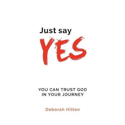 Just Say YES: YOU CAN TRUST GOD IN YOUR JOURNEY - Health &amp; Wellbeing Book