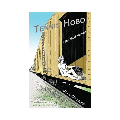 Tennis Hobo: A Derailed Memoir - John K Gruberg
