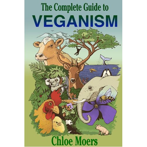 The Complete Guide to Veganism - Chloe Moers
