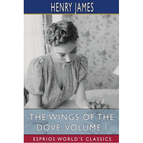 The Wings of the Dove, Volume I (Esprios Classics) - Henry James